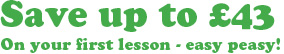 Save up to £43 on your first lesson - easy peasy!